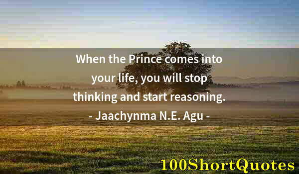 Quote by Albert Einstein: When the Prince comes into your life, you will stop thinking and start reasoning.