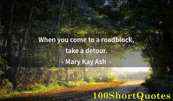 Quote by Albert Einstein: When you come to a roadblock, take a detour.