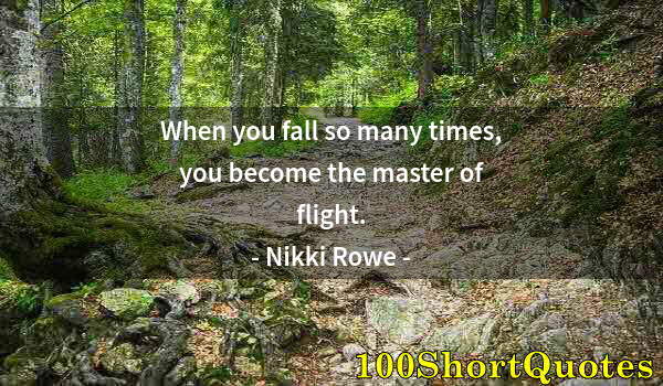 Quote by Albert Einstein: When you fall so many times, you become the master of flight.