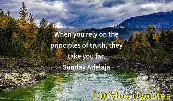 Quote by Albert Einstein: When you rely on the principles of truth, they take you far.