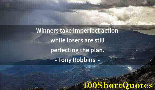 Quote by Albert Einstein: Winners take imperfect action while losers are still perfecting the plan.