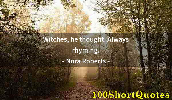 Quote by Albert Einstein: Witches, he thought. Always rhyming.