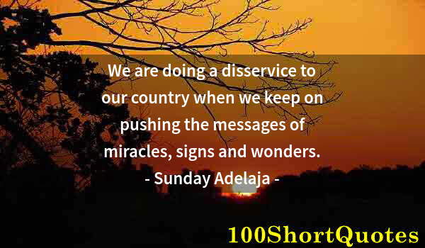 Quote by Albert Einstein: We are doing a disservice to our country when we keep on pushing the messages of miracles, signs and...