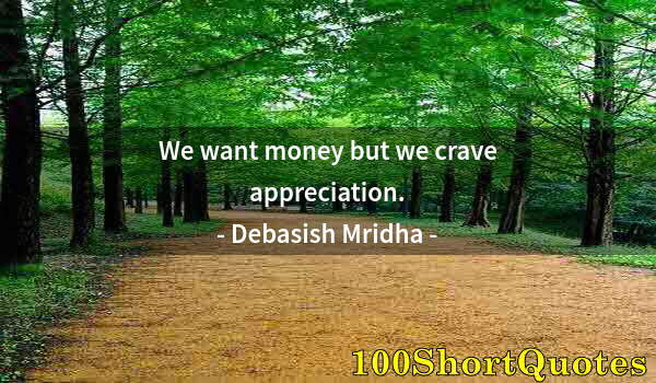 Quote by Albert Einstein: We want money but we crave appreciation.