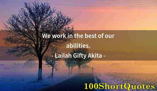 Quote by Albert Einstein: We work in the best of our abilities.