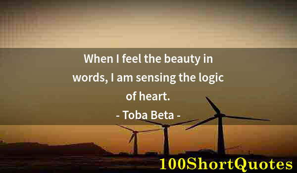 Quote by Albert Einstein: When I feel the beauty in words, I am sensing the logic of heart.