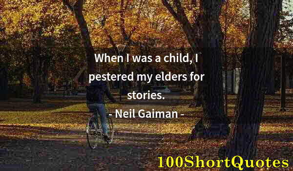 Quote by Albert Einstein: When I was a child, I pestered my elders for stories.