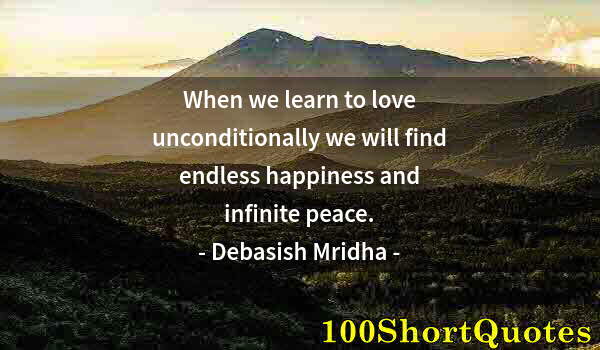 Quote by Albert Einstein: When we learn to love unconditionally we will find endless happiness and infinite peace.
