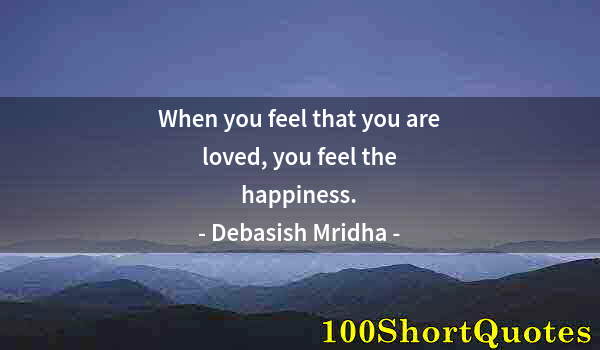Quote by Albert Einstein: When you feel that you are loved, you feel the happiness.