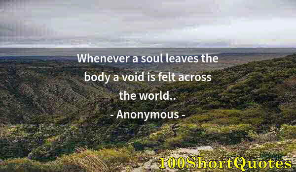 Quote by Albert Einstein: Whenever a soul leaves the body a void is felt across the world..