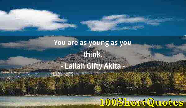 Quote by Albert Einstein: You are as young as you think.