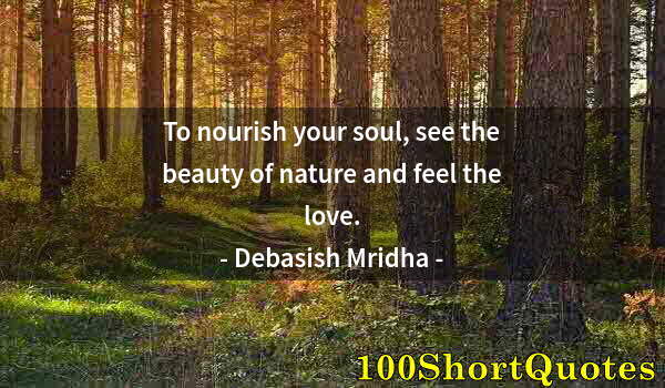 Quote by Albert Einstein: To nourish your soul, see the beauty of nature and feel the love.