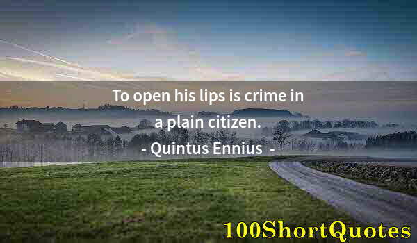 Quote by Albert Einstein: To open his lips is crime in a plain citizen.