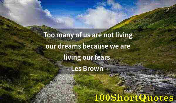 Quote by Albert Einstein: Too many of us are not living our dreams because we are living our fears.