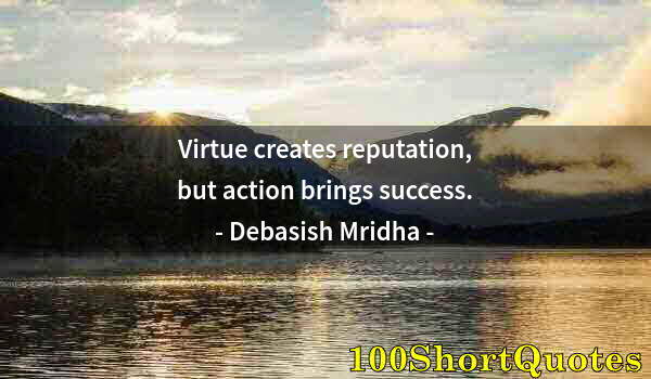 Quote by Albert Einstein: Virtue creates reputation, but action brings success.