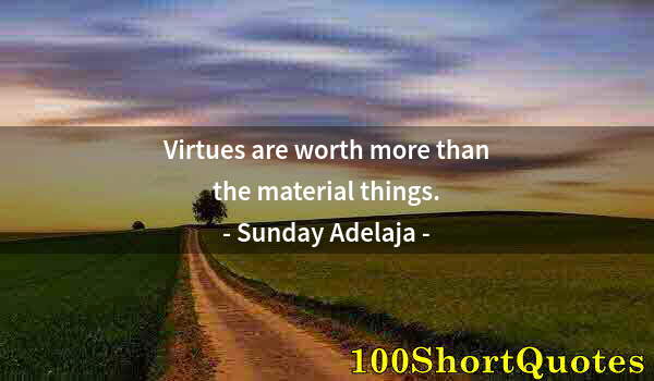 Quote by Albert Einstein: Virtues are worth more than the material things.