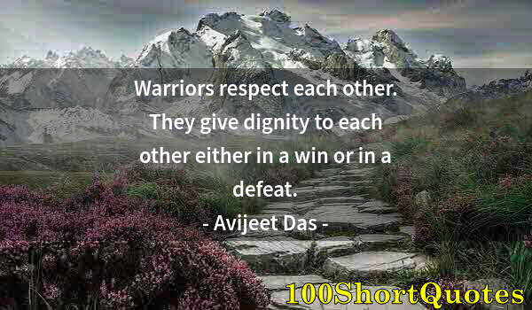 Quote by Albert Einstein: Warriors respect each other. They give dignity to each other either in a win or in a defeat.