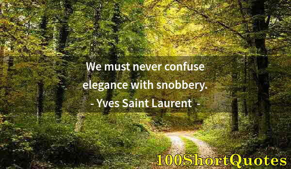 Quote by Albert Einstein: We must never confuse elegance with snobbery.