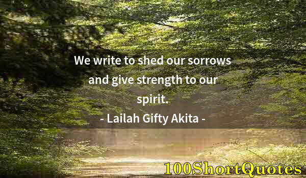 Quote by Albert Einstein: We write to shed our sorrows and give strength to our spirit.
