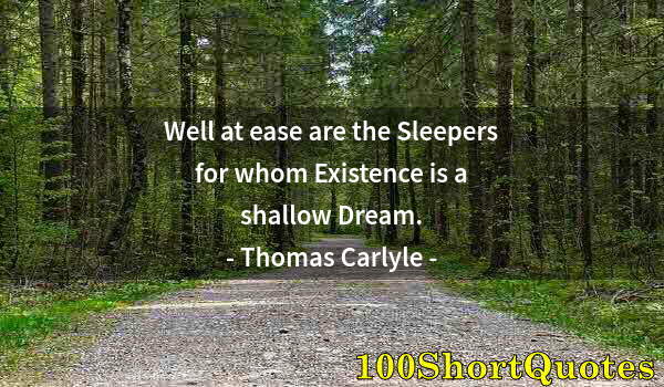 Quote by Albert Einstein: Well at ease are the Sleepers for whom Existence is a shallow Dream.