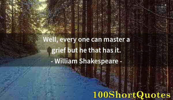 Quote by Albert Einstein: Well, every one can master a grief but he that has it.