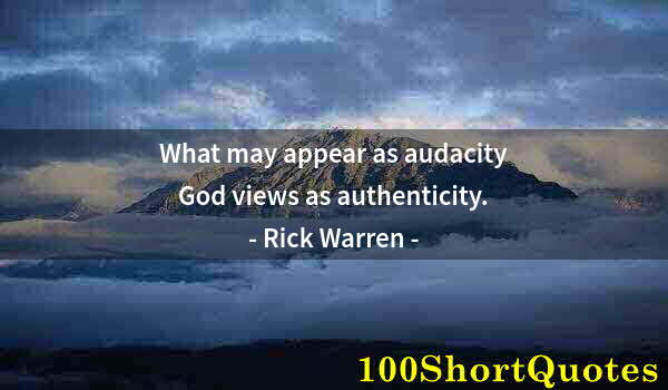 Quote by Albert Einstein: What may appear as audacity God views as authenticity.