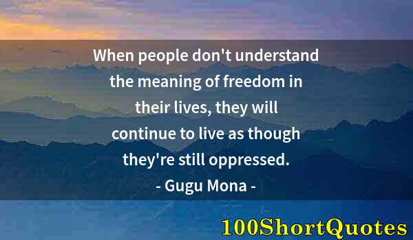 Quote by Albert Einstein: When people don't understand the meaning of freedom in their lives, they will continue to live as th...