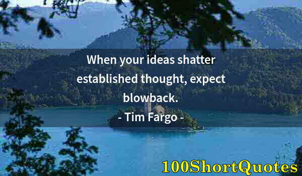 Quote by Albert Einstein: When your ideas shatter established thought, expect blowback.