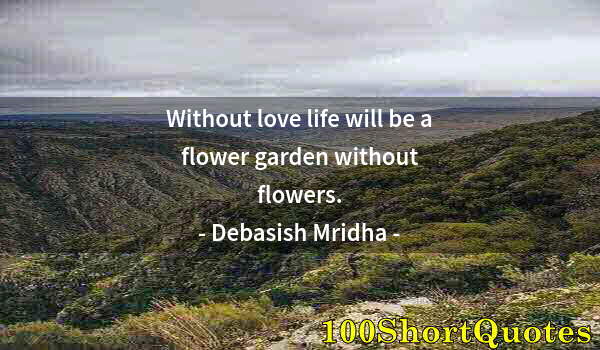 Quote by Albert Einstein: Without love life will be a flower garden without flowers.