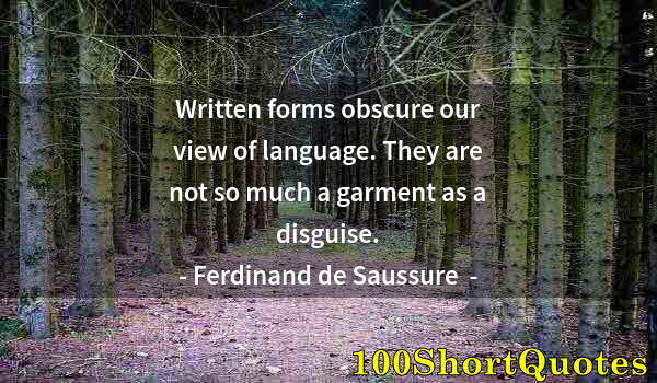Quote by Albert Einstein: Written forms obscure our view of language. They are not so much a garment as a disguise.