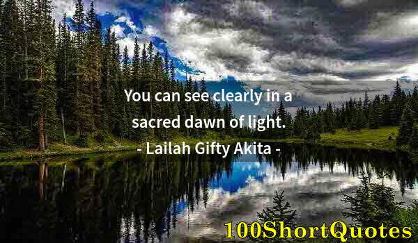 Quote by Albert Einstein: You can see clearly in a sacred dawn of light.