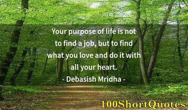 Quote by Albert Einstein: Your purpose of life is not to find a job, but to find what you love and do it with all your heart.
