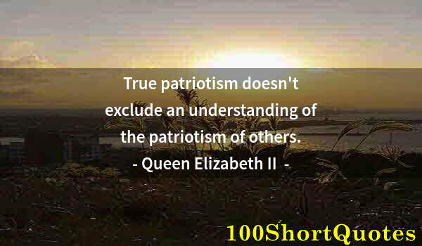 Quote by Albert Einstein: True patriotism doesn't exclude an understanding of the patriotism of others.