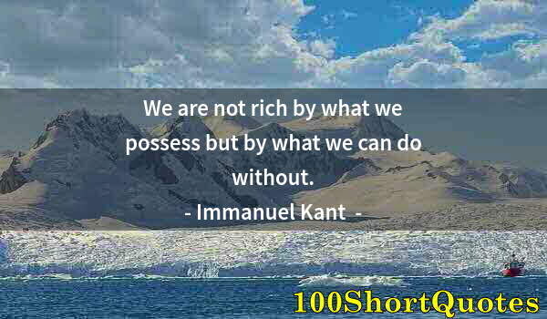 Quote by Albert Einstein: We are not rich by what we possess but by what we can do without.