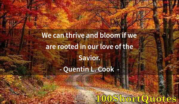 Quote by Albert Einstein: We can thrive and bloom if we are rooted in our love of the Savior.