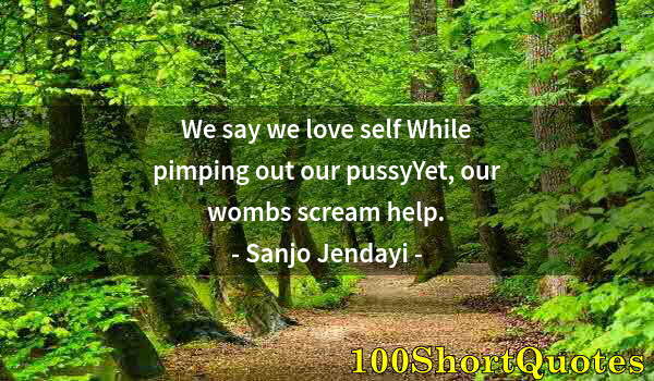 Quote by Albert Einstein: We say we love self While pimping out our pussyYet, our wombs scream help.