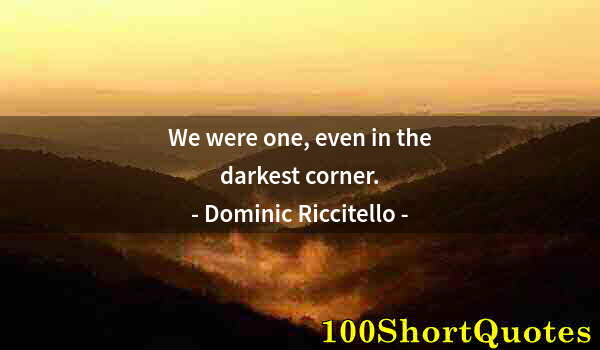 Quote by Albert Einstein: We were one, even in the darkest corner.
