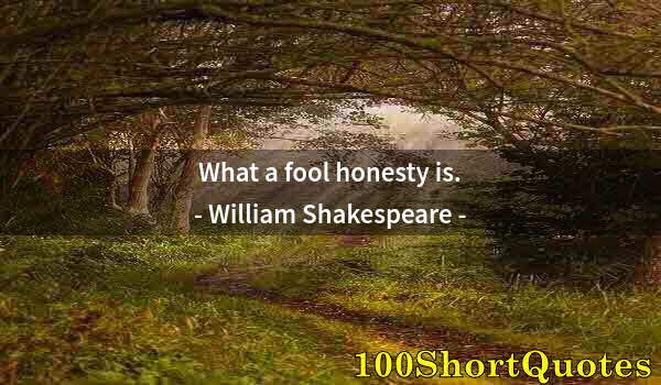 Quote by Albert Einstein: What a fool honesty is.