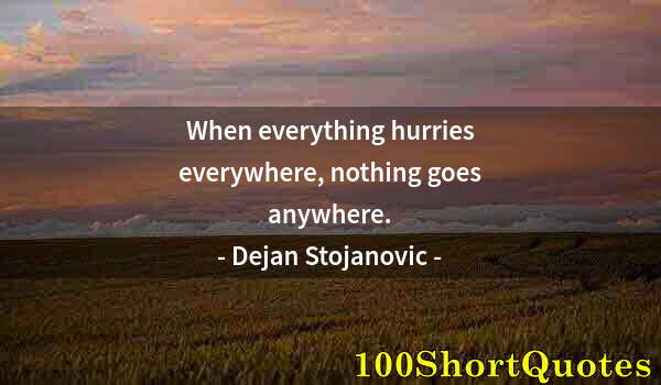 Quote by Albert Einstein: When everything hurries everywhere, nothing goes anywhere.