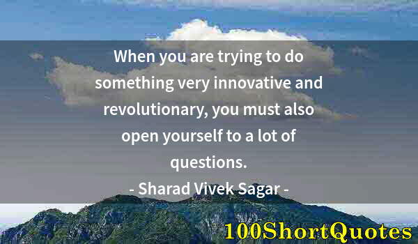 Quote by Albert Einstein: When you are trying to do something very innovative and revolutionary, you must also open yourself t...