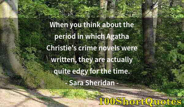 Quote by Albert Einstein: When you think about the period in which Agatha Christie's crime novels were written, they are actua...