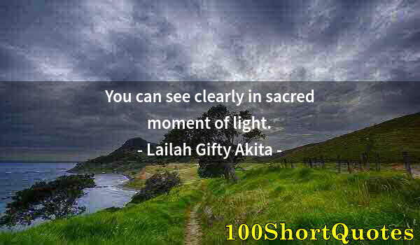 Quote by Albert Einstein: You can see clearly in sacred moment of light.