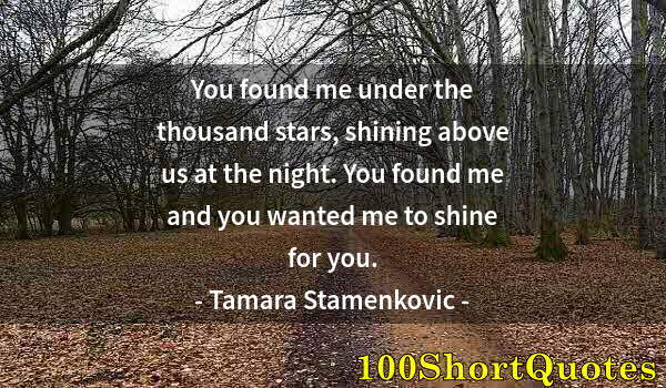 Quote by Albert Einstein: You found me under the thousand stars, shining above us at the night. You found me and you wanted me...