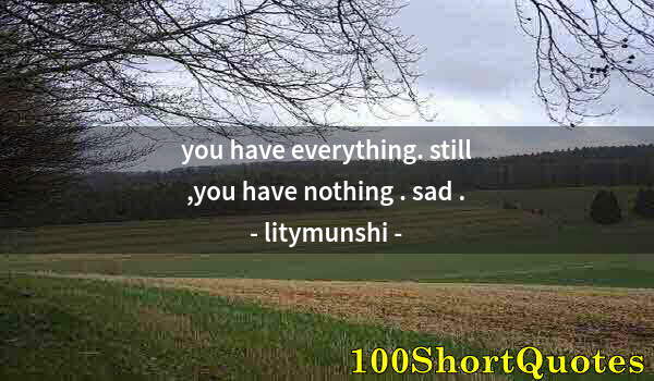 Quote by Albert Einstein: you have everything. still ,you have nothing . sad .