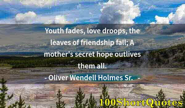 Quote by Albert Einstein: Youth fades, love droops, the leaves of friendship fall; A mother's secret hope outlives them all.