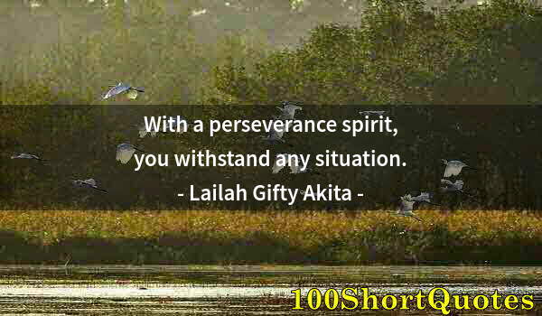 Quote by Albert Einstein: With a perseverance spirit, you withstand any situation.