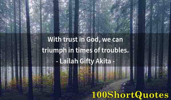 Quote by Albert Einstein: With trust in God, we can triumph in times of troubles.