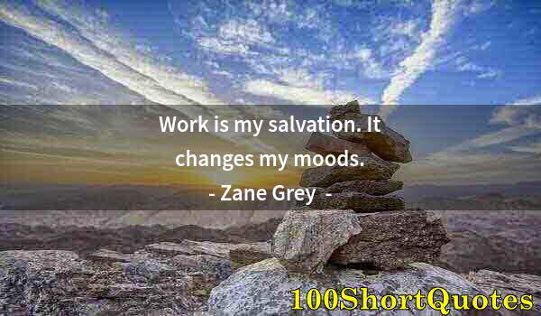 Quote by Albert Einstein: Work is my salvation. It changes my moods.