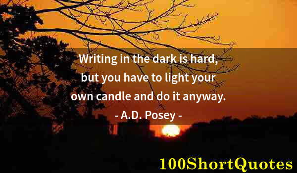 Quote by Albert Einstein: Writing in the dark is hard, but you have to light your own candle and do it anyway.