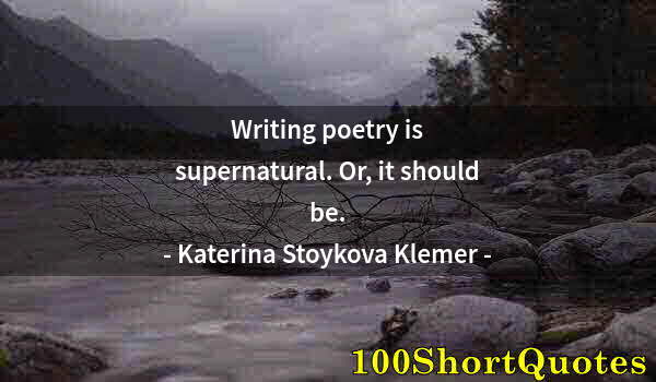 Quote by Albert Einstein: Writing poetry is supernatural. Or, it should be.